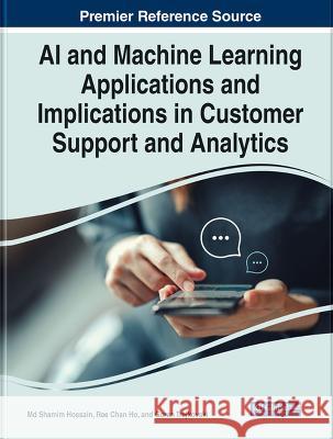 AI and Machine Learning Applications and Implications in Customer Support and Analytics Goran Trajkovski, Md Shamim Hossain, Ree Chan Ho 9781668471050