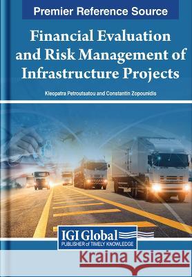 Financial Evaluation and Risk Management of Infrastructure Projects Kleopatra Petroutsatou Constantin Zopounidis 9781668477861 IGI Global