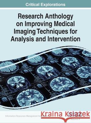 Research Anthology on Improving Medical Imaging Techniques for Analysis and Intervention, VOL 2 Information R Management Association 9781668485149 Igi Global Medical Information Science Refere