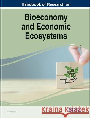 Handbook of Research on Bioeconomy and Economic Ecosystems Ana Pego   9781668488799 IGI Global
