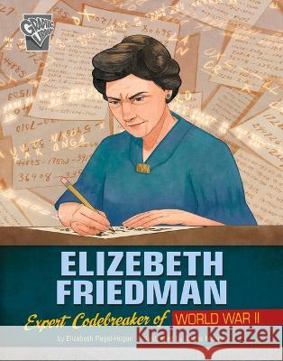 Elizebeth Friedman: Expert Codebreaker of World War II Alisha Monnin Elizabeth Pagel-Hogan 9781669013464 Capstone Press