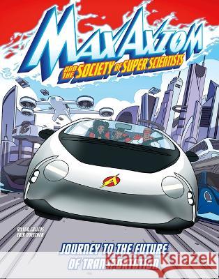 Journey to the Future of Transportation: A Max Axiom Super Scientist Adventure Ailynn Collins Daniel Pedrosa Erik Doescher 9781669017240