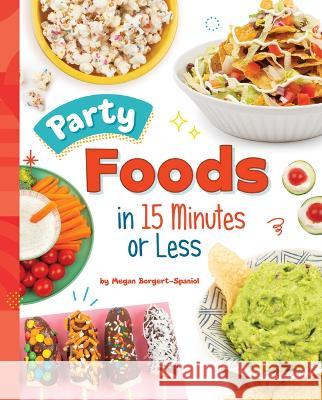 Party Foods in 15 Minutes or Less Megan Borgert-Spaniol 9781669033004