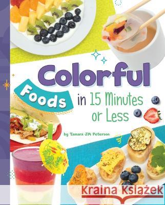 Colorful Foods in 15 Minutes or Less Tamara Jm Peterson 9781669061533 Capstone Press