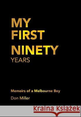 My First Ninety Years: Memoirs of a Melbourne Boy Don Miller 9781669885412 Xlibris Au