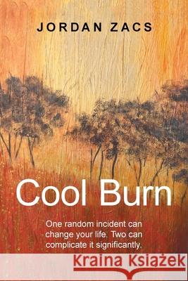 Cool Burn: One Incident Can Change the Course of Your Life. Two Can Complicate It. Jordan Zacs 9781669885856 Xlibris Au