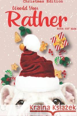 Would you rather book for kids: Christmas Edition: A Fun Family Activity Book for Boys and Girls Ages 6, 7, 8, 9, 10, 11, and 12 Years Old - Best Chri Perfect Woul 9781670364883