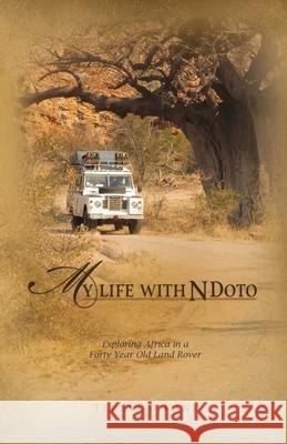My Life with Ndoto: Exploring Africa in a Forty-Year-Old Land Rover Teresa O'Kane 9781672091510 Independently Published