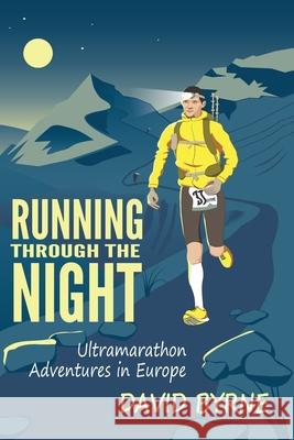 Running through the night: Ultramarathon Adventures in Europe David Byrne 9781672620567