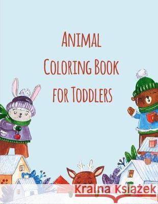Animal Coloring Book For Toddlers: Stress Relieving Animal Designs J. K. Mimo 9781673840766 Independently Published