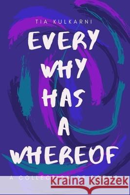Every Why Has A Whereof: A Collection of Poems Tia Kulkarni 9781673914252