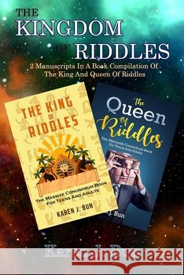 The Kingdom Of Riddles: 2 Manuscripts In A Book Compilation Of The King And Queen Of Riddles Karen J Bun 9781674589077 Independently Published