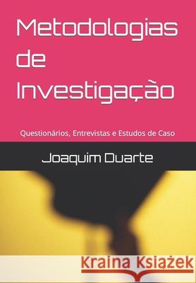 Metodologias de Investigação: Questionários, Entrevistas e Estudos de Caso Joaquim Alberto Marques Duarte 9781675677810 Independently Published
