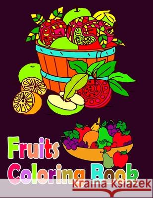 Fruits Coloring Book: Fruits Colouring Book For Adult Fun-Fruits Coloring Book For Adult Relaxation-Fruits Coloring Pages For Meditation Fatema Coloring Coloring 9781676096771