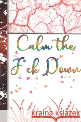 Calm the F*ck Down: Organizer/Log Book/Notebook for Passwords and Shit/Gift for Friends/Coworkers/Seniors/Mom/Dad/alphabetical/ Logbook To Woopsnotes Publishing 9781676471530 Independently Published