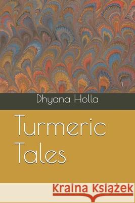 Turmeric Tales Dhyana Holla 9781676554127 Independently Published