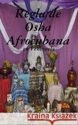 Regla de Osha Afrocubana en Venezuela Francisco A 9781678021481 Lulu Press