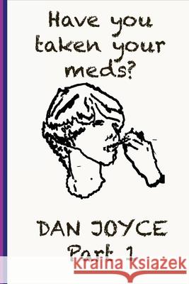 Have You Taken Your Meds? Part 1 Dan Joyce 9781678120405