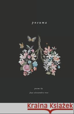 Pneuma: a poetry collection by Faye Alexandra Rose Faye Alexandra Rose, Rebecca Rijsdijk 9781678142896