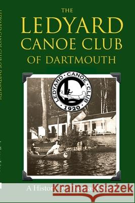The Ledyard Canoe Club of Dartmouth: A History Thomas Falcon 9781678177140 Lulu.com