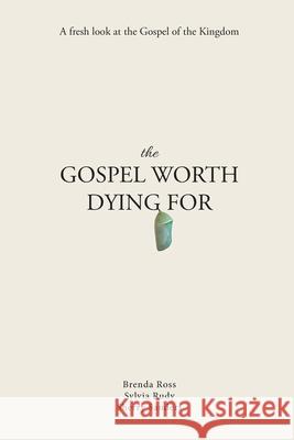 The Gospel Worth Dying For: A Fresh Look At The Gospel Of The Kingdom Brenda Ross Sylvia Rudy Sherry Sanders 9781678190842 Lulu.com