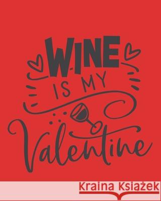Wine Is My Valentine: Wine For Normal People - Wine Lovers Thoughtful Journals 9781678665890 Independently Published