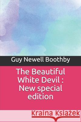 The Beautiful White Devil: New special edition Guy Newell Boothby 9781679571671