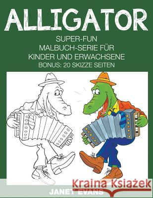 Alligator: Super-Fun-Malbuch-Serie für Kinder und Erwachsene (Bonus: 20 Skizze Seiten) Evans, Janet 9781680324266