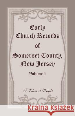 Early Church Records of Somerset County, New Jersey, Volume 1 F. Edward Wright 9781680349696