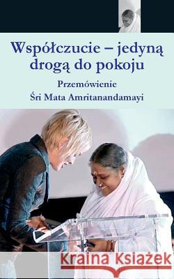 Compassion, The Only Way To Peace: Paris Speech: (Polish Edition) Sri Mata Amritanandamayi Devi 9781680374636