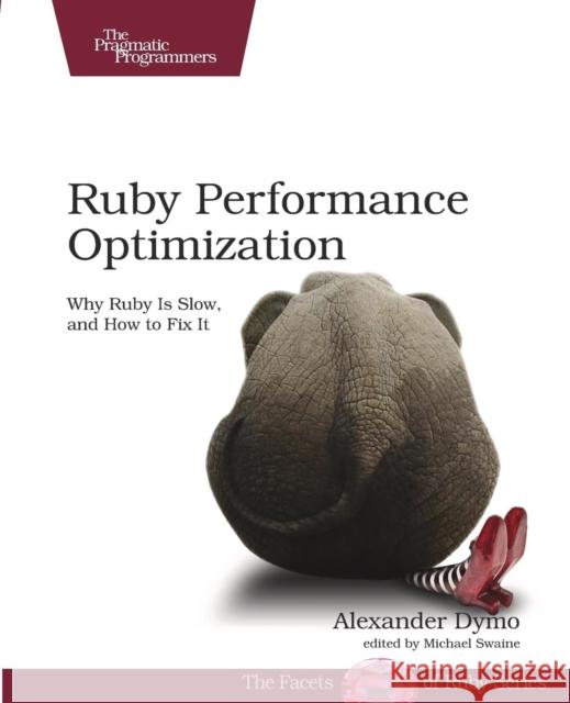 Ruby Performance Optimization: Why Ruby Is Slow, and How to Fix It Dymo, Alexander 9781680500691 John Wiley & Sons
