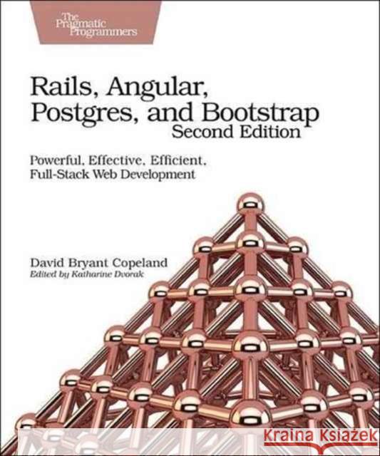 Rails, Angular, Postgres, and Bootstrap: Powerful, Effective, Efficient, Full-Stack Web Development Copeland, David B. 9781680502206