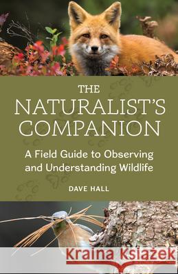 The Naturalist's Companion: A Field Guide to Observing and Understanding Wildlife Dave Hall 9781680515763
