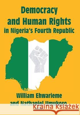 Democracy and Human Rights in Nigeria\'s Fourth Republic William Ehwarieme Nathaniel Umukoro 9781680534641 Academica Press