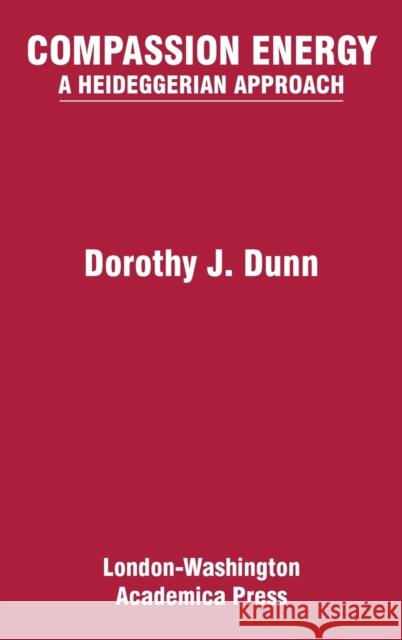 Compassion Energy: A Heideggerian Approach Dorothy J. Dunn 9781680534733 Eurospan (JL)