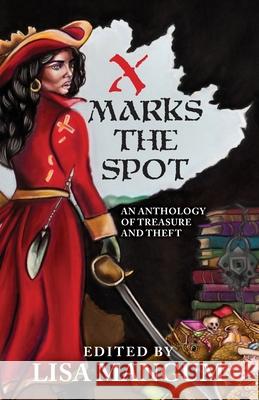 X Marks the Spot: An Anthology of Treasure and Theft Lisa Mangum L. V. Bell Tracy Leonard Nakatani 9781680571127