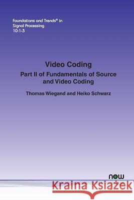 Video Coding: Part II of Fundamentals of Source and Video Coding Thomas Wiegand Heiko Schwarz  9781680831788