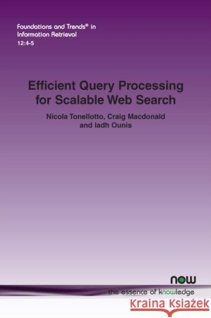 Efficient Query Processing for Scalable Web Search Nicola Tonellotto Craig Macdonald Iadh Ounis 9781680835427 now publishers Inc