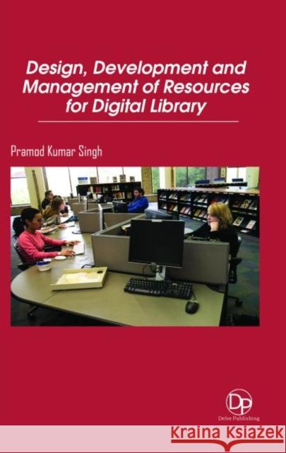 Design, Development and Management of Resources for Digital Library Pramod Kumar Singh   9781680959390