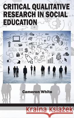 Critical Qualitative Research in Social Education (HC) White, Cameron 9781681230368