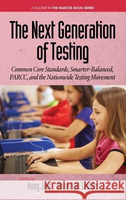 The Next Generation of Testing: Common Core Standards, Smarter-Balanced, PARCC, and the Nationwide Testing Movement (HC) Jiao, Hong 9781681233086