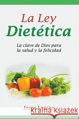 La Ley Dietética: La clave de Dios para la salud y la felicidad Lozano, Jorge 9781681270388