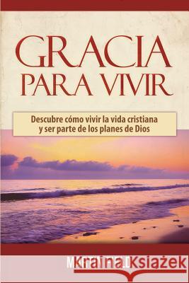Gracia Para Vivir: Descubre cómo vivir la vida cristiana y ser parte de los planes de Dios Field, Martin 9781681274508