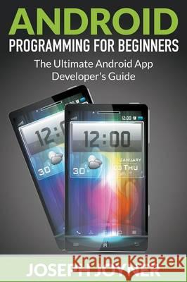 Android Programming For Beginners: The Ultimate Android App Developer's Guide Joyner, Joseph 9781681274584 Tech Tron