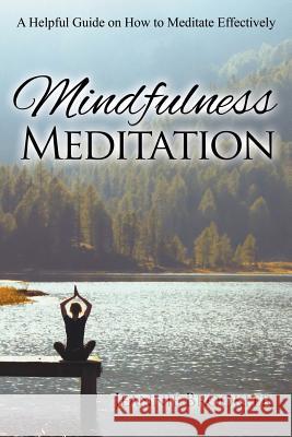 Mindfulness Meditation: A Helpful Guide on How to Meditate Effectively Jeannie Brookler 9781681276205