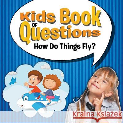Kids Book of Questions: How Do Things Fly? Speedy Publishing LLC   9781681454375 Baby Professor