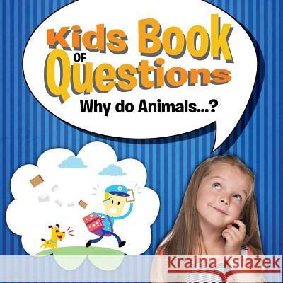 Kids Book of Questions. Why do Animals...? Speedy Publishing LLC 9781681454467 Baby Professor