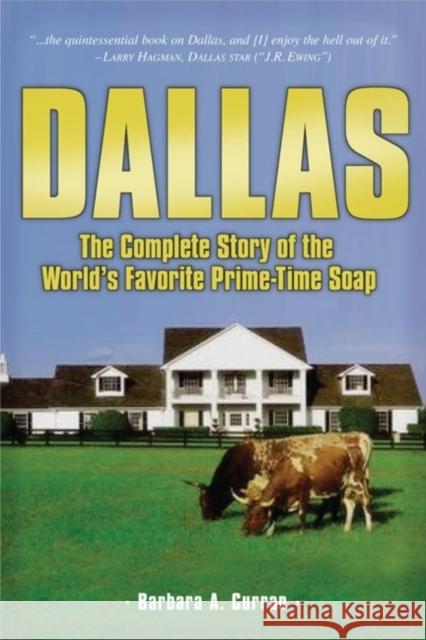 Dallas: The Complete Story of the World's Favorite Prime-Time Soap Barbara A. Curran David Jacobs Victoria Principal 9781681620039