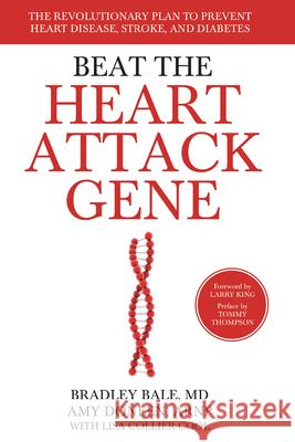 Beat the Heart Attack Gene: The Revolutionary Plan to Prevent Heart Disease, Stroke, and Diabetes Bradley Bale Amy Doneen Lisa Collie 9781681620220