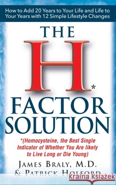 The H Factor Solution: Homocysteine, the Best Single Indicator of Whether You Are Likely to Live Long or Die Young James Braly Patrick Holford Jonathan Wright 9781681626468